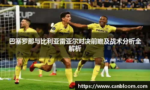 巴塞罗那与比利亚雷亚尔对决前瞻及战术分析全解析