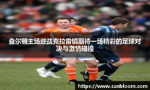 查尔顿主场迎战克拉雷镇期待一场精彩的足球对决与激情碰撞