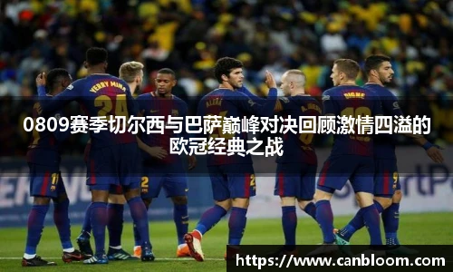 0809赛季切尔西与巴萨巅峰对决回顾激情四溢的欧冠经典之战