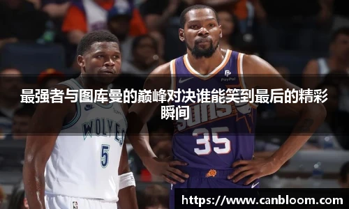 最强者与图库曼的巅峰对决谁能笑到最后的精彩瞬间