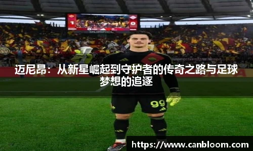 迈尼昂：从新星崛起到守护者的传奇之路与足球梦想的追逐