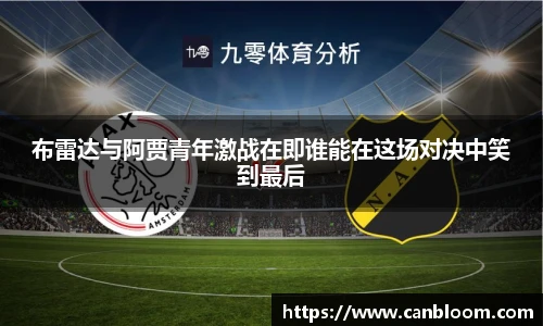 布雷达与阿贾青年激战在即谁能在这场对决中笑到最后